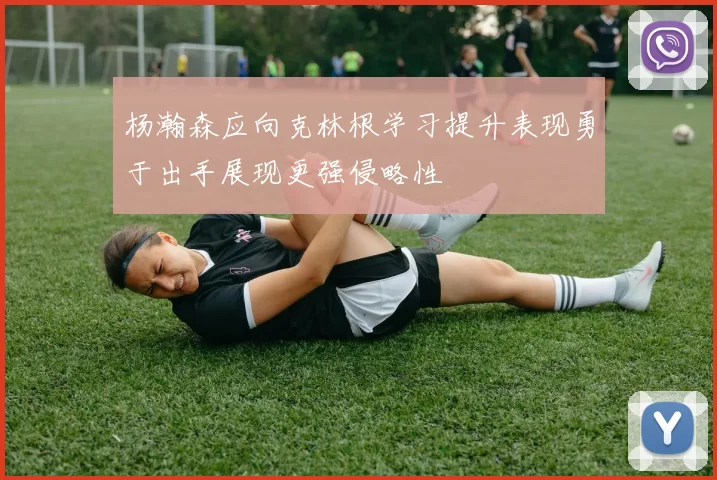 杨瀚森应向克林根学习提升表现勇于出手展现更强侵略性